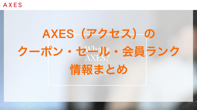 AXES（アクセス）のクーポン・セール・会員ランク情報まとめのアイキャッチ画像
